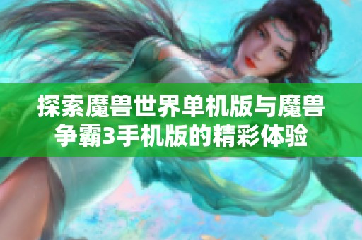 探索魔兽世界单机版与魔兽争霸3手机版的精彩体验