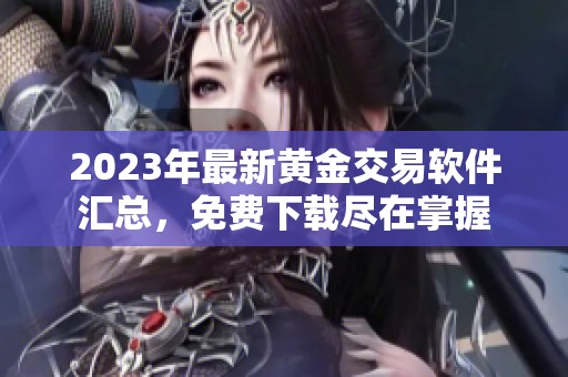 2023年最新黄金交易软件汇总，免费下载尽在掌握