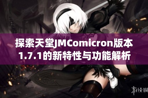 探索天堂JMComicron版本1.7.1的新特性与功能解析