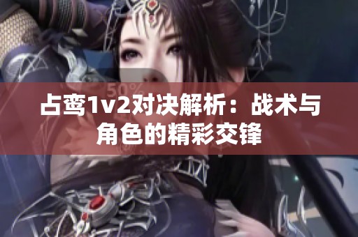 占鸾1v2对决解析：战术与角色的精彩交锋