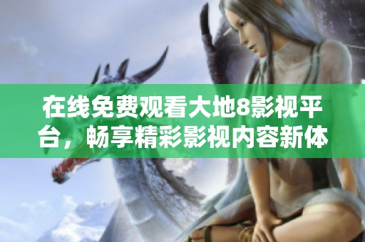 在线免费观看大地8影视平台，畅享精彩影视内容新体验