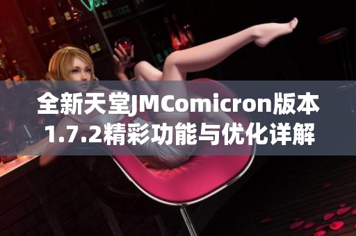 全新天堂JMComicron版本1.7.2精彩功能与优化详解