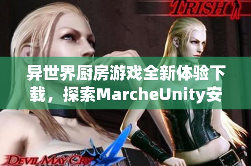 异世界厨房游戏全新体验下载，探索MarcheUnity安卓版最新版本