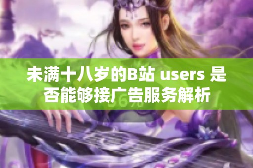 未满十八岁的B站 users 是否能够接广告服务解析