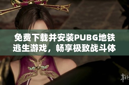 免费下载并安装PUBG地铁逃生游戏，畅享极致战斗体验