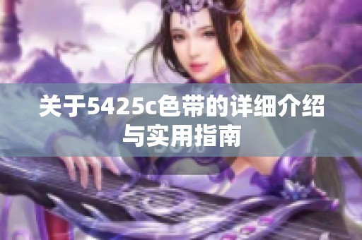 关于5425c色带的详细介绍与实用指南