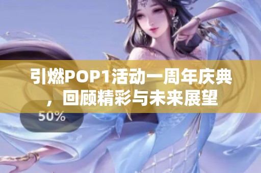 引燃POP1活动一周年庆典，回顾精彩与未来展望