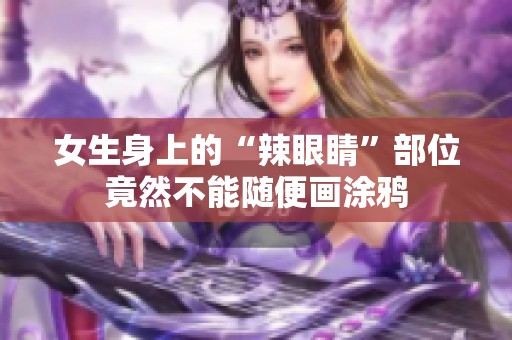 女生身上的“辣眼睛”部位竟然不能随便画涂鸦