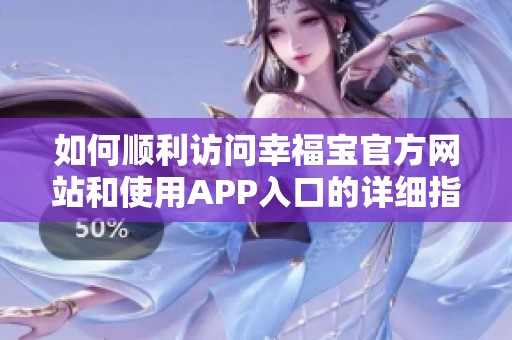 如何顺利访问幸福宝官方网站和使用APP入口的详细指南