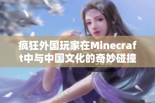 疯狂外国玩家在Minecraft中与中国文化的奇妙碰撞