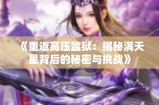 《重返高压监狱：揭秘满天星背后的秘密与挑战》