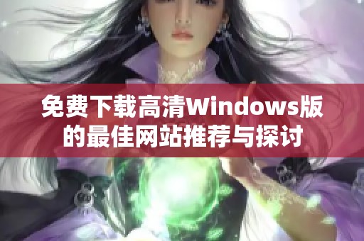 免费下载高清Windows版的最佳网站推荐与探讨