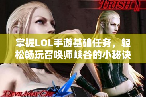 掌握LOL手游基础任务，轻松畅玩召唤师峡谷的小秘诀