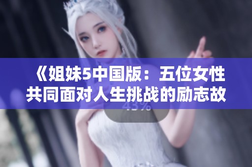 《姐妹5中国版：五位女性共同面对人生挑战的励志故事》