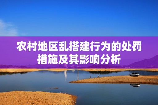 农村地区乱搭建行为的处罚措施及其影响分析