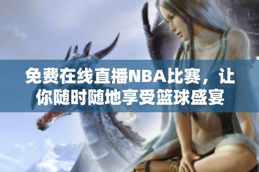 免费在线直播NBA比赛，让你随时随地享受篮球盛宴