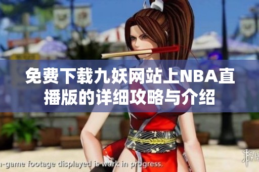 免费下载九妖网站上NBA直播版的详细攻略与介绍