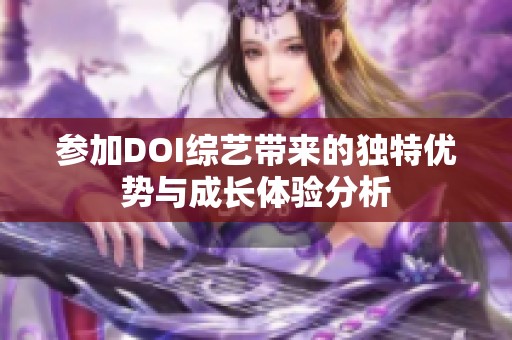 参加DOI综艺带来的独特优势与成长体验分析