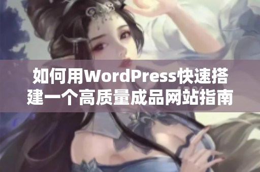 如何用WordPress快速搭建一个高质量成品网站指南