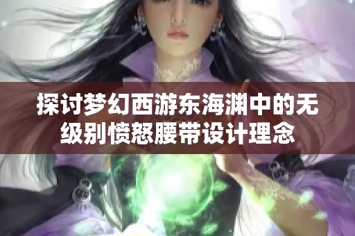 探讨梦幻西游东海渊中的无级别愤怒腰带设计理念