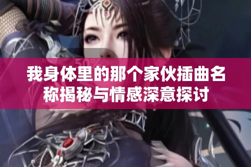 我身体里的那个家伙插曲名称揭秘与情感深意探讨