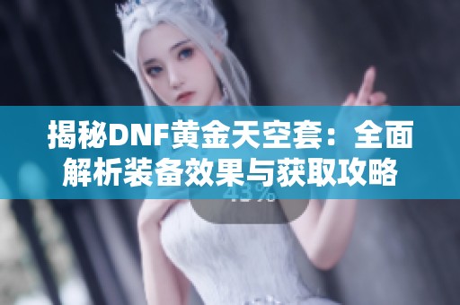 揭秘DNF黄金天空套：全面解析装备效果与获取攻略