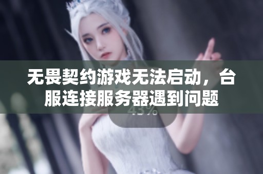 无畏契约游戏无法启动，台服连接服务器遇到问题