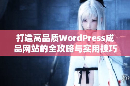 打造高品质WordPress成品网站的全攻略与实用技巧