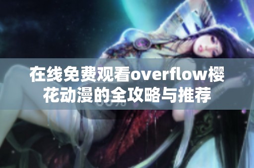 在线免费观看overflow樱花动漫的全攻略与推荐