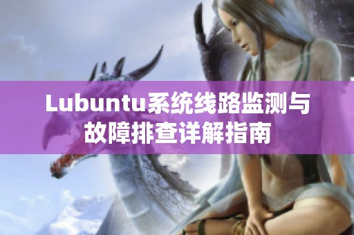 Lubuntu系统线路监测与故障排查详解指南