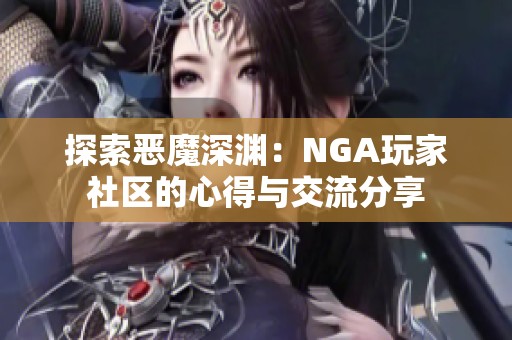 探索恶魔深渊：NGA玩家社区的心得与交流分享