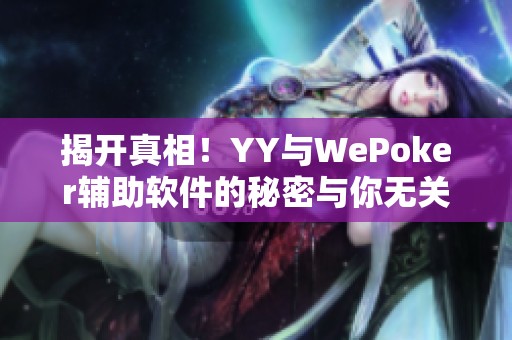 揭开真相！YY与WePoker辅助软件的秘密与你无关的内幕分析